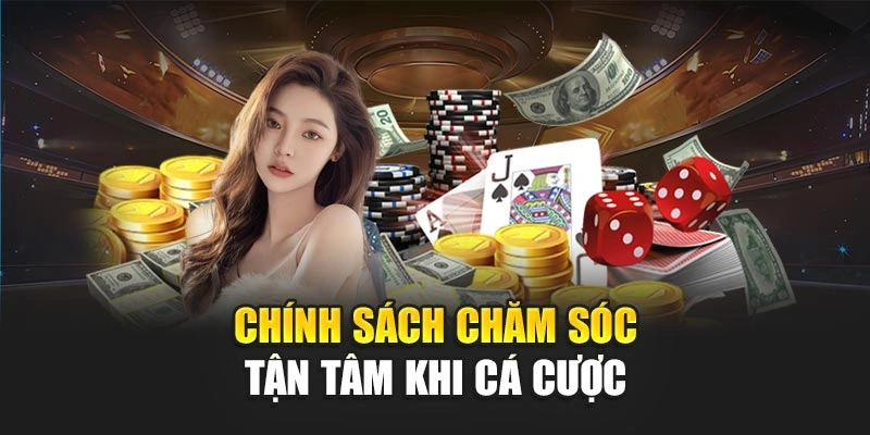 Chính sách chăm sóc tận tâm khi cá cược