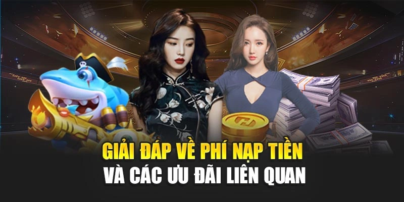 Giải đáp về phí nạp tiền và các ưu đãi liên quan