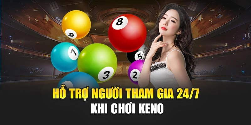 Hỗ trợ người tham gia 24/7 khi chơi keno