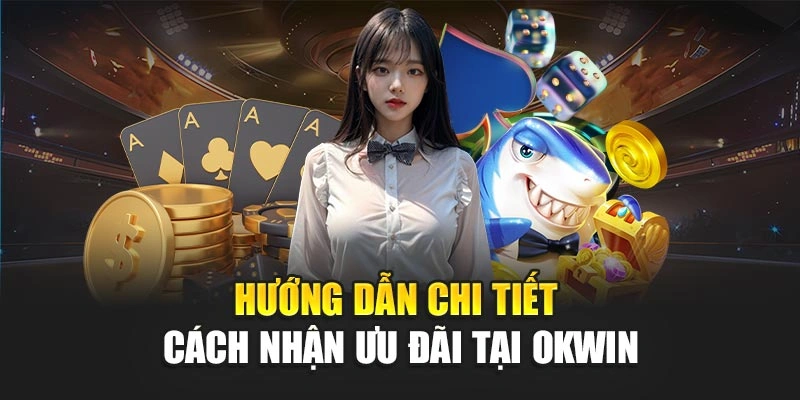 Hướng dẫn chi tiết cách nhận ưu đãi tại OKWIN