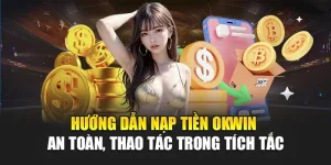 Hướng dẫn nạp tiền OKWIN trình tự thao tác