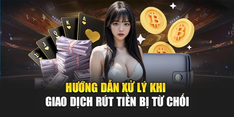 Hướng dẫn xử lý khi giao dịch rút tiền bị từ chối