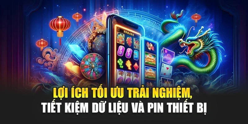 Lợi ích tối ưu trải nghiệm, tiết kiệm dữ liệu và pin thiết bị