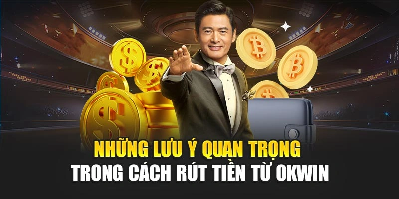 Những lưu ý quan trọng trong cách rút tiền từ OKWIN