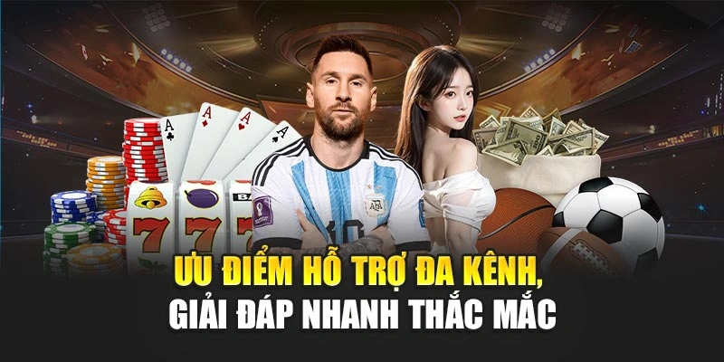 Ưu điểm hỗ trợ đa kênh, giải đáp nhanh thắc mắc