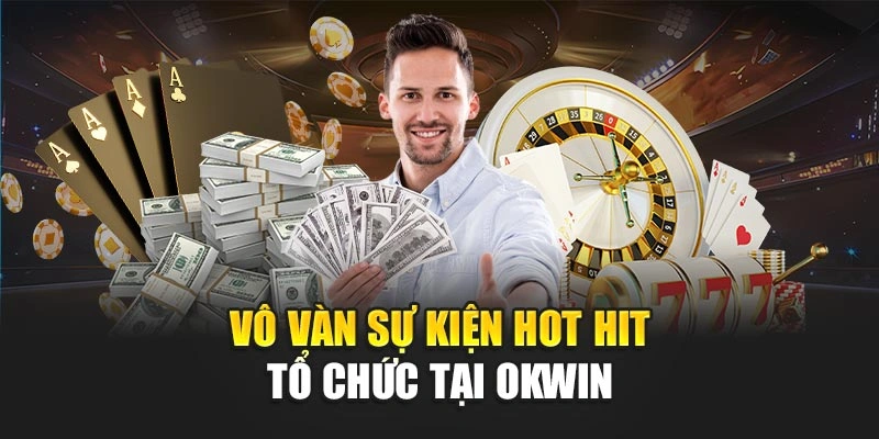 Vô vàn sự kiện hot hit tổ chức tại OKWIN